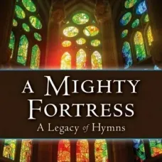A Mighty Fortress: A Legacy of Hymns (Phillip Keveren, Discovery House, 2015)